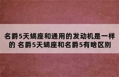 名爵5天蝎座和通用的发动机是一样的 名爵5天蝎座和名爵5有啥区别